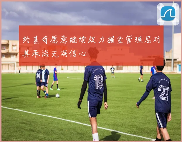 约基奇愿意继续效力掘金管理层对其承诺充满信心