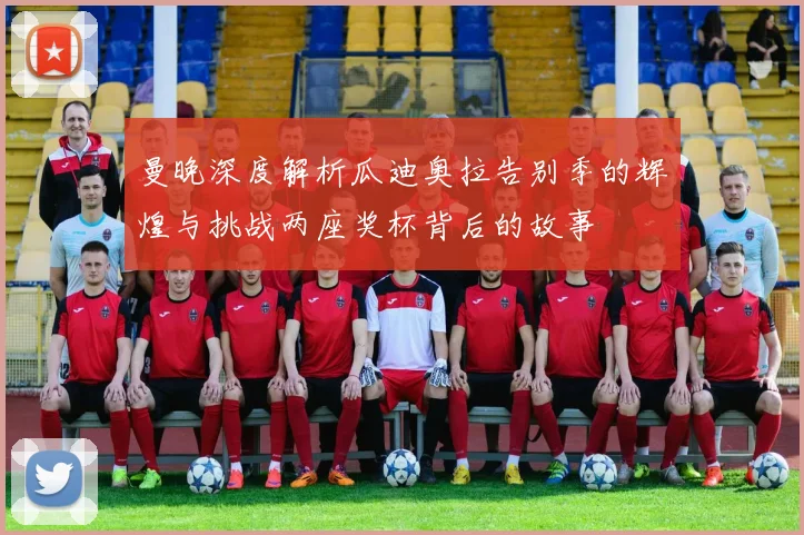 曼晚深度解析瓜迪奥拉告别季的辉煌与挑战两座奖杯背后的故事